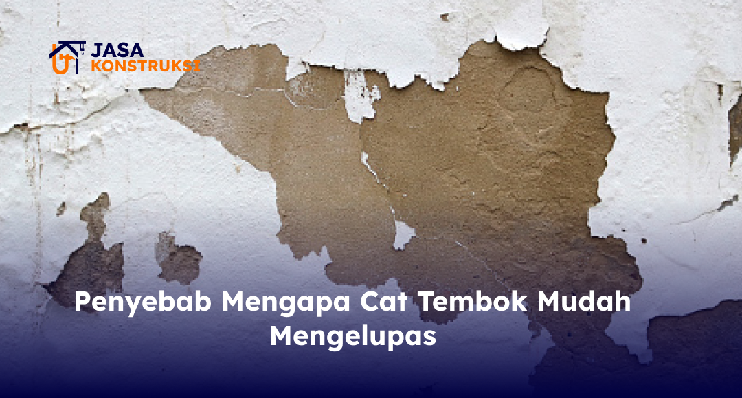 Penyebab Mengapa Cat Tembok Mudah Mengelupas