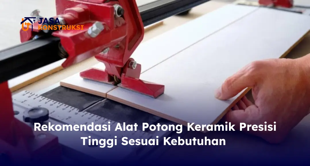 Rekomendasi Alat Potong Keramik Presisi Tinggi Sesuai Kebutuhan
