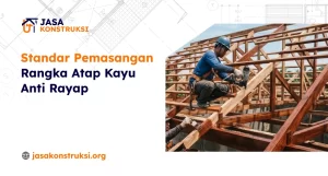 Standar Pemasangan Rangka Atap Kayu Anti Rayap