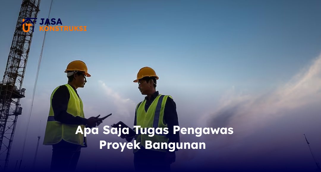 _apa_saja_tugas_pengawas_proyek_bangunan