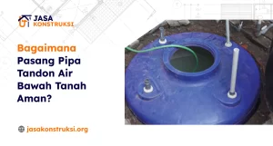 Bagaimana Pasang Pipa Tandon Air Bawah Tanah Aman?