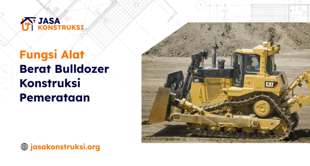 fungsi_alat_berat_bulldozer_konstruksi_pemerataan