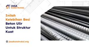 inilah_kelebihan_besi_beton_ulir_untuk_struktur_kuat