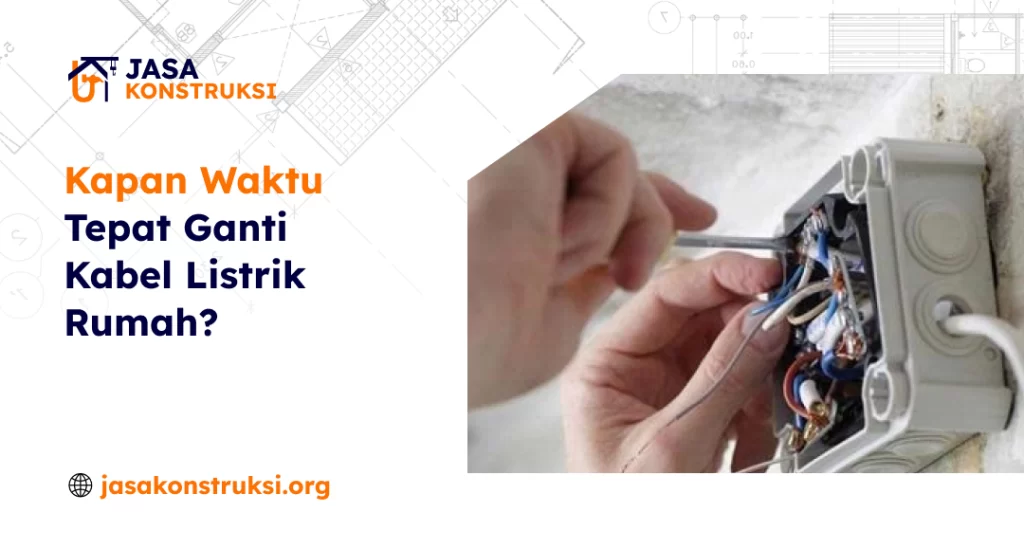 Kapan Waktu Tepat Ganti Kabel Listrik Rumah?