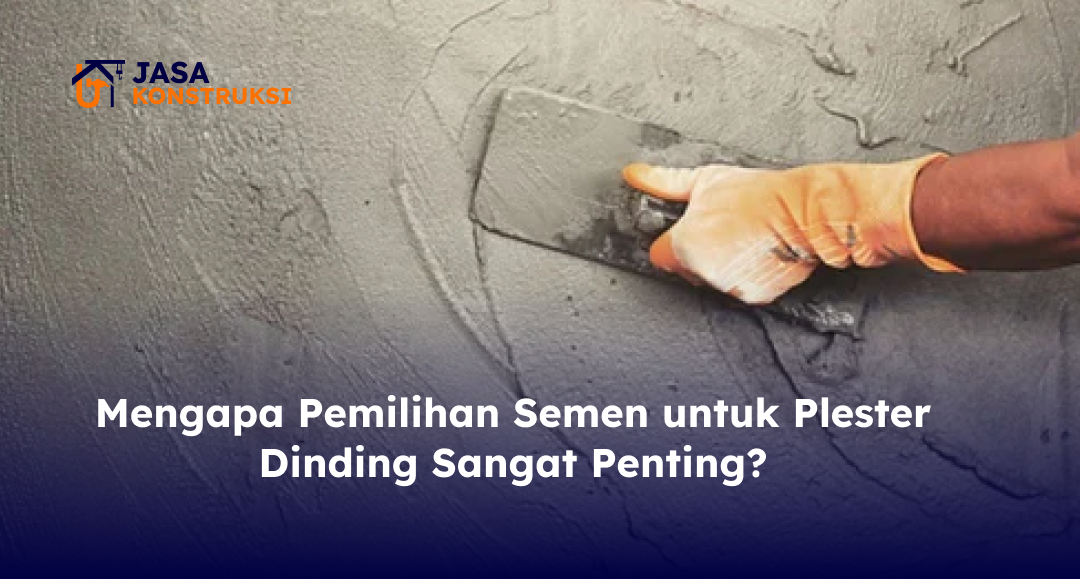 Mengapa Pemilihan Semen untuk Plester Dinding Sangat Penting?