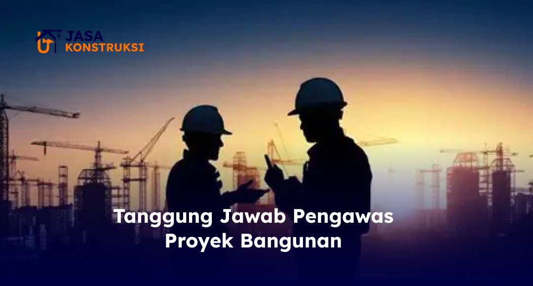 tanggung_jawab_pengawas_proyek_bangunan