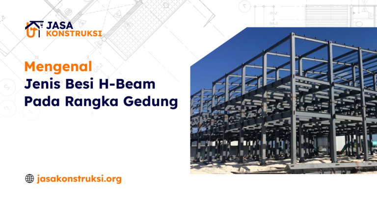 01 Mengenal Jenis Besi H-Beam Pada Rangka Gedung