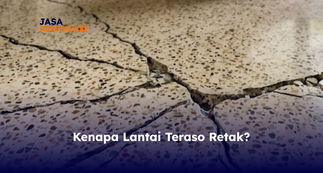 Kenapa Lantai Teraso Bisa Retak?