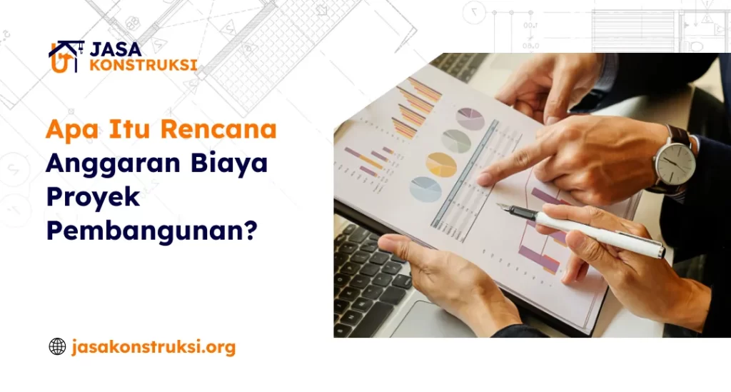 Apa Itu Rencana Anggaran Biaya Proyek Pembangunan?