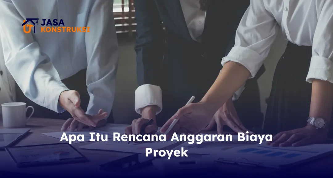 Apa Itu Rencana Anggaran Biaya Proyek?