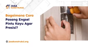 Bagaimana Cara Pasang Engsel Pintu Kayu Agar Presisi?