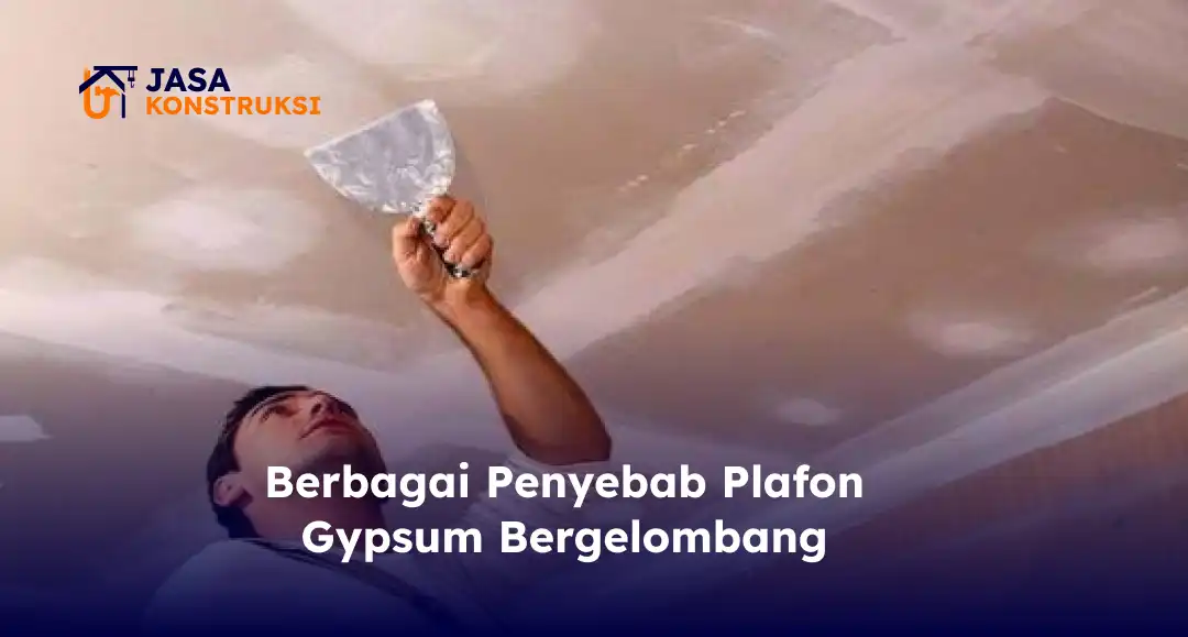 Berbagai Penyebab Plafon Gypsum Bergelombang