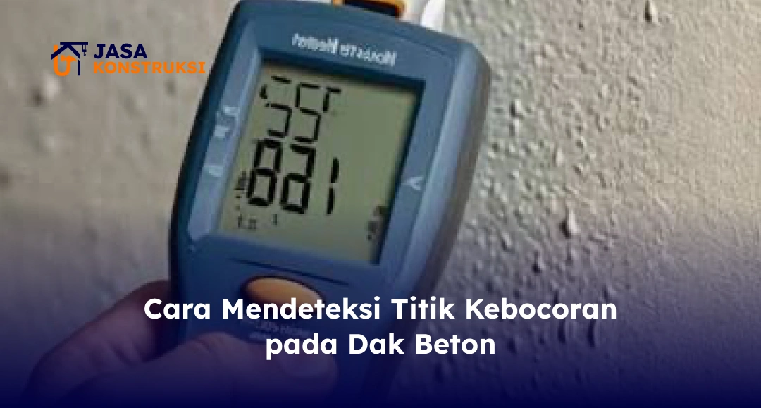 Cara Mendeteksi Titik Kebocoran pada Dak Beton