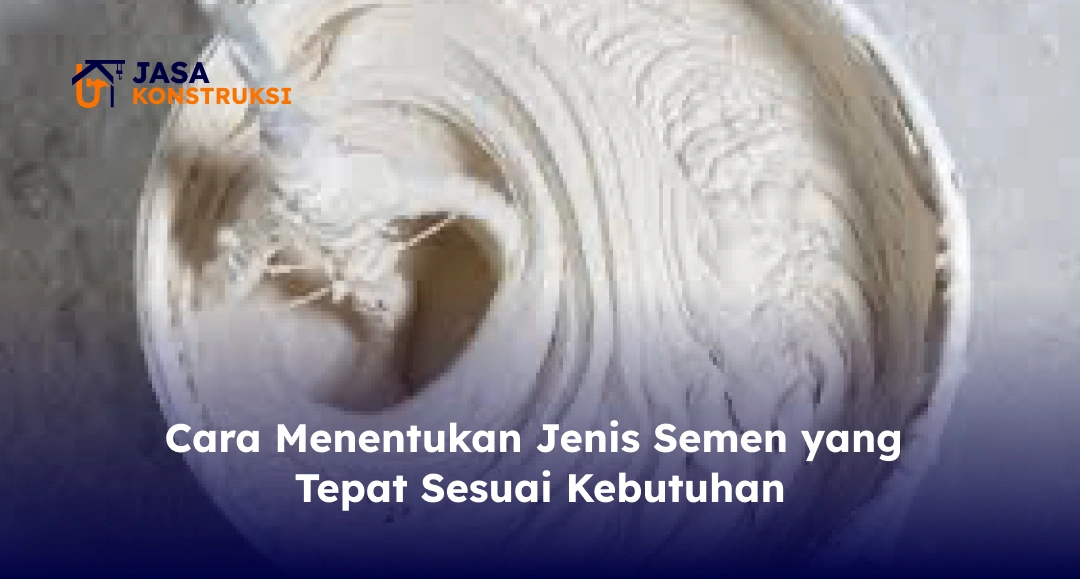 Cara Menentukan Jenis Semen yang Tepat Sesuai Kebutuhan