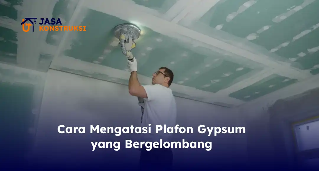 Cara Mengatasi Plafon Gypsum yang Bergelombang