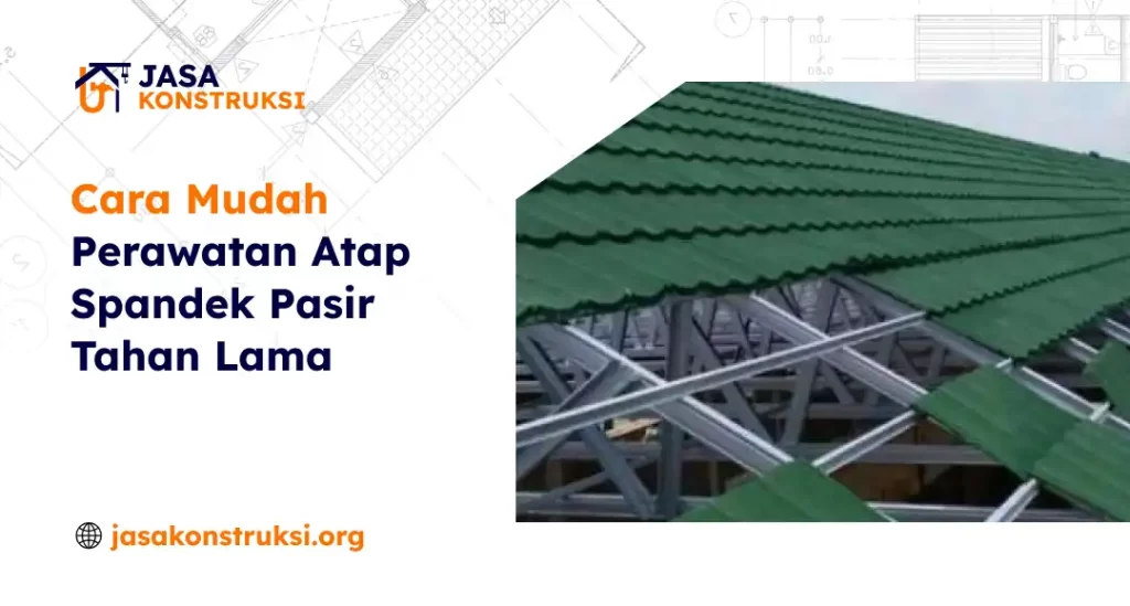Cara Mudah Perawatan Atap Spandek Pasir Tahan Lama