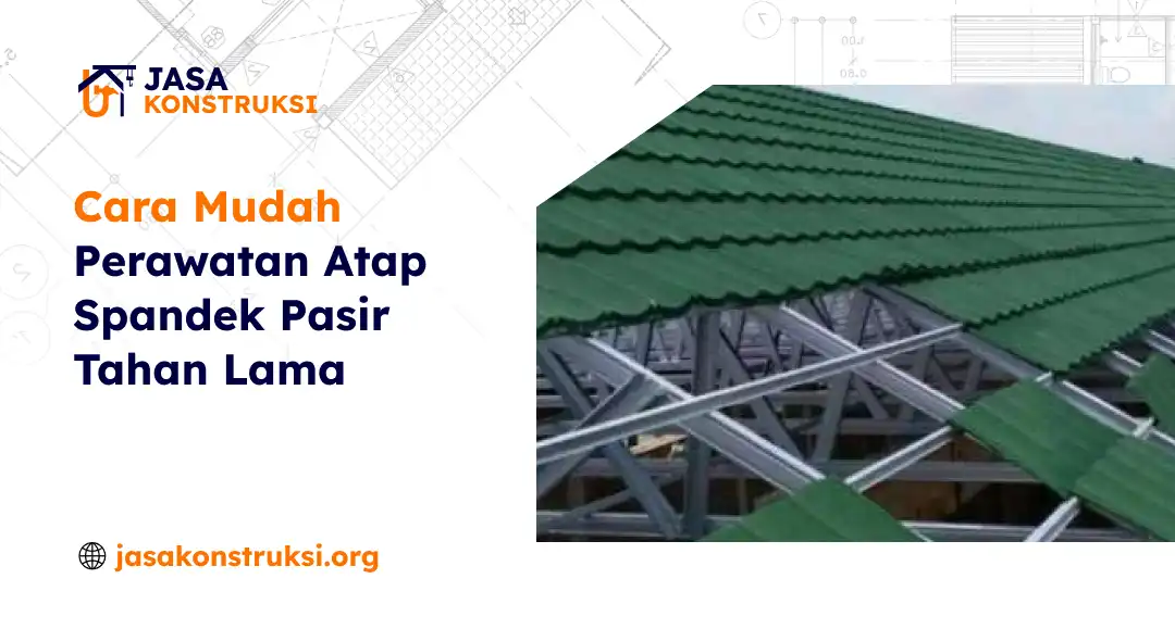 Cara Mudah Perawatan Atap Spandek Pasir Tahan Lama