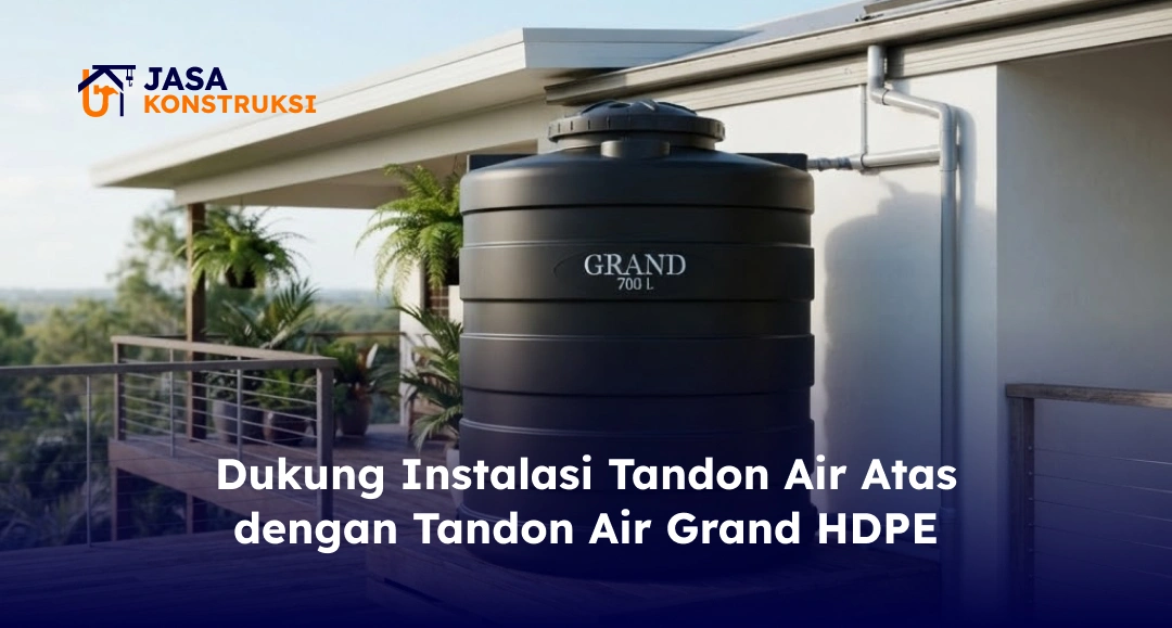 Dukung Instalasi Tandon Air Atas dengan Tandon Air Grand HDPE