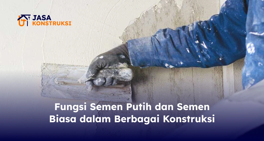 Fungsi Semen Putih dan Semen Biasa dalam Berbagai Konstruksi