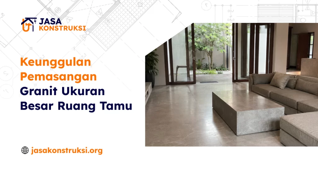 Keunggulan Pemasangan Granit Ukuran Besar Ruang Tamu