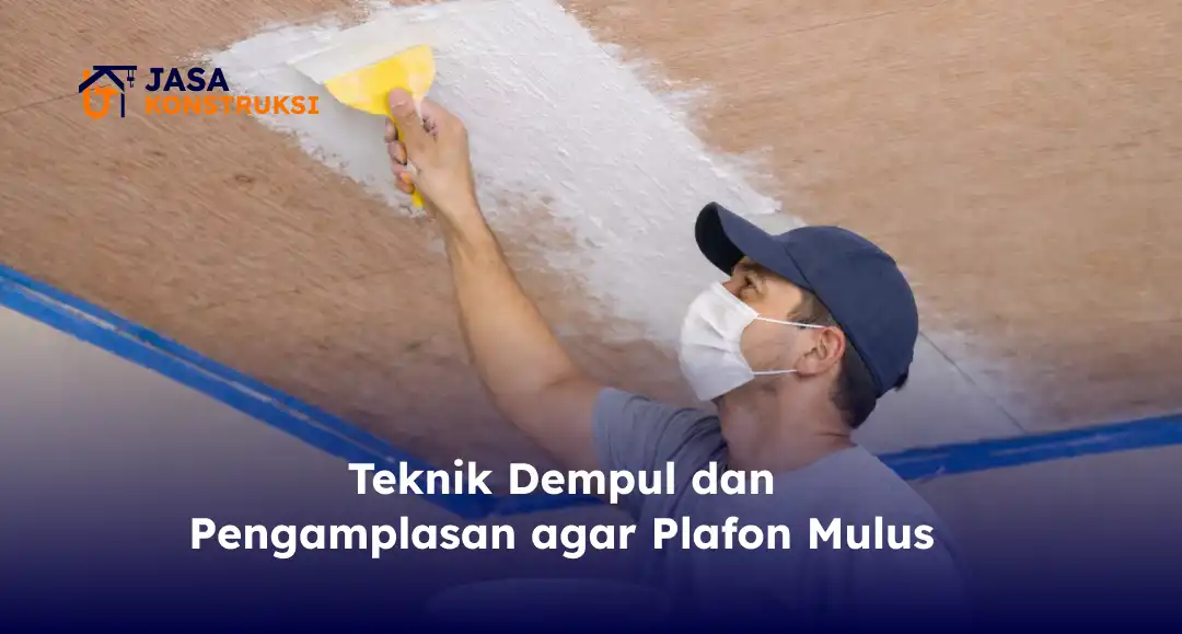 Teknik Dempul dan Pengamplasan agar Plafon Mulus