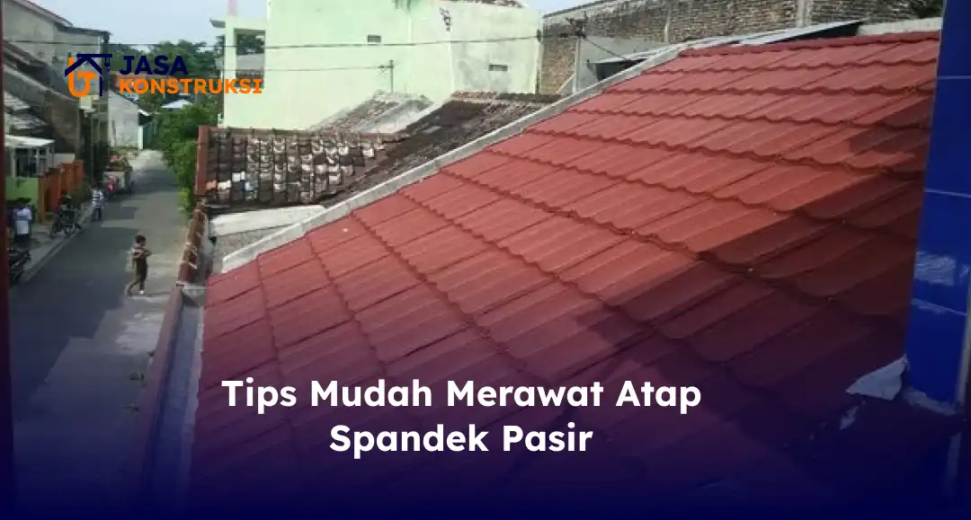 Tips Mudah Merawat Atap Spandek Pasir