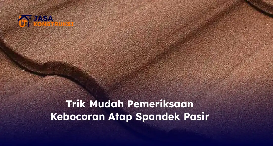 Trik Mudah Pemeriksaan Kebocoran Atap Spandek Pasir
