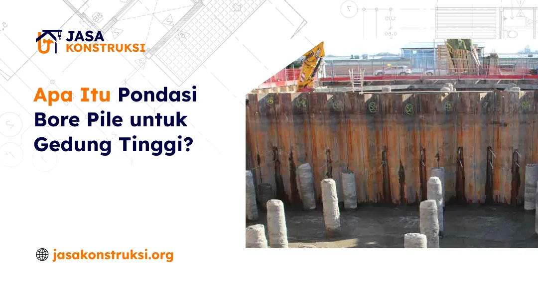 Apa Itu Pondasi Bore Pile Untuk Gedung Tinggi?