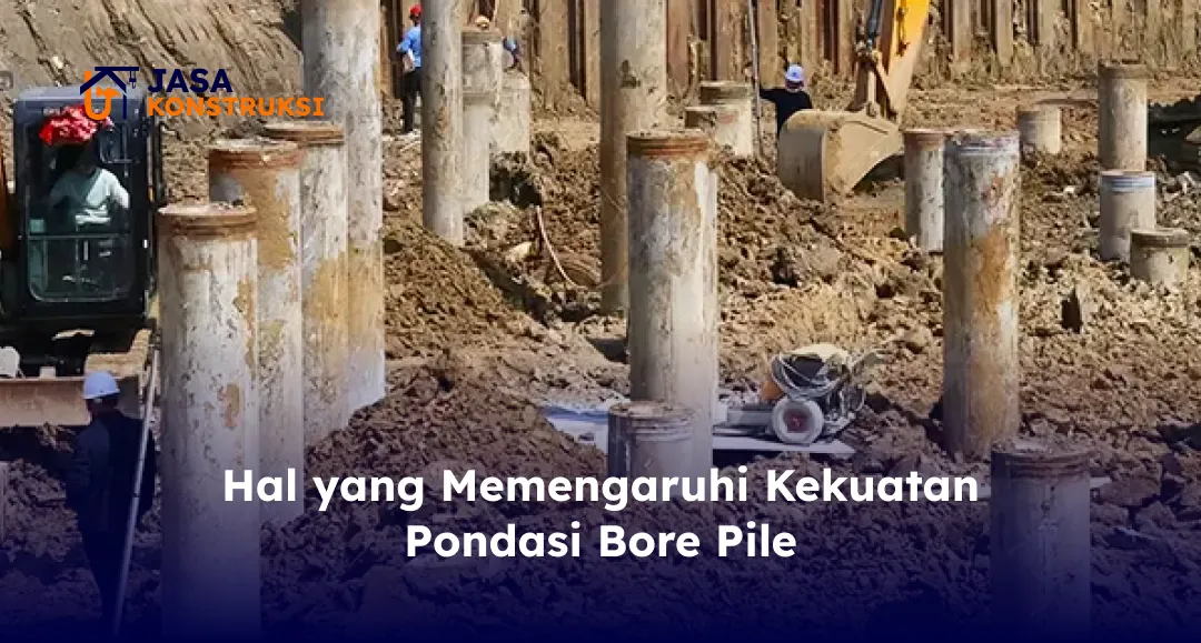 Hal yang Memengaruhi Kekuatan Pondasi Bore Pile
