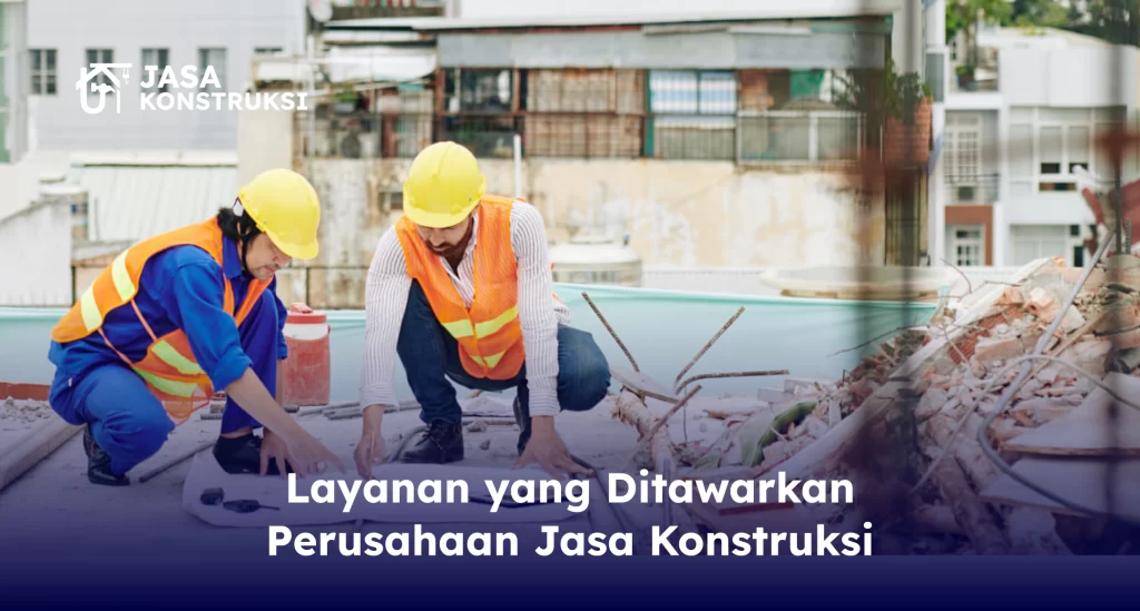 Layanan yang Ditawarkan Perusahaan Jasa Konstruksi