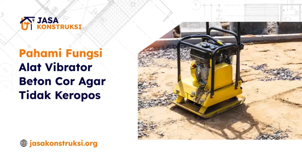 pahami_fungsi_alat_vibrator_beton_cor_agar_tidak_keropos_1x