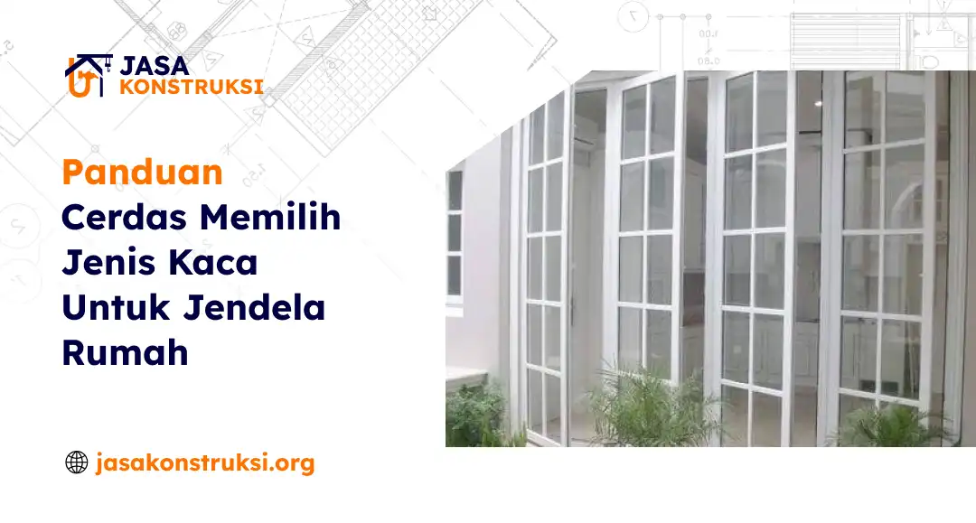 panduan_cerdas_memilih_jenis_kaca_untuk_jendela_rumah_1x