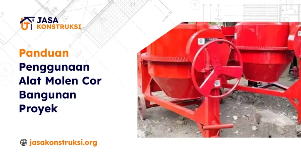 Panduan Penggunaan Alat Molen Cor Bangunan Proyek