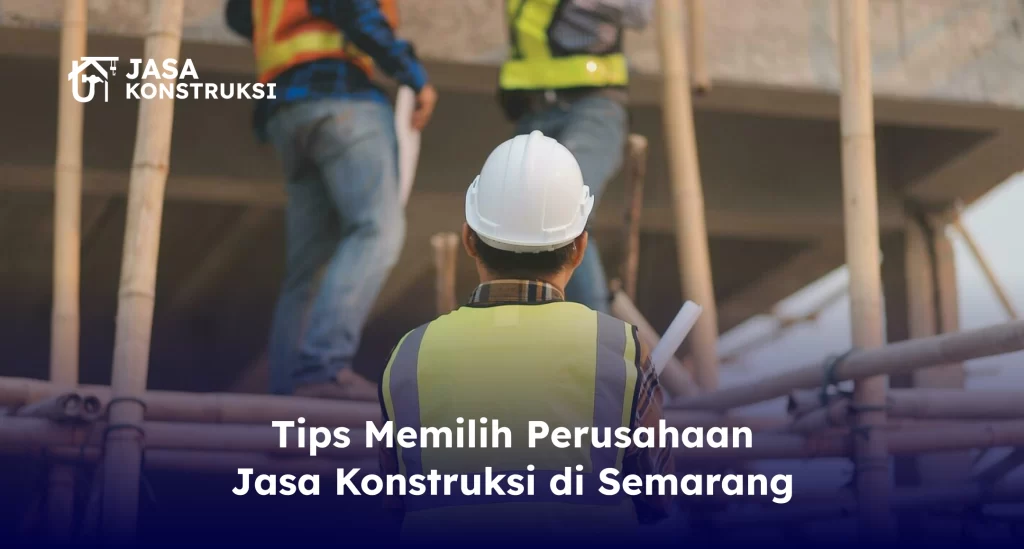 Tips Memilih Perusahaan Jasa Konstruksi di Semarang