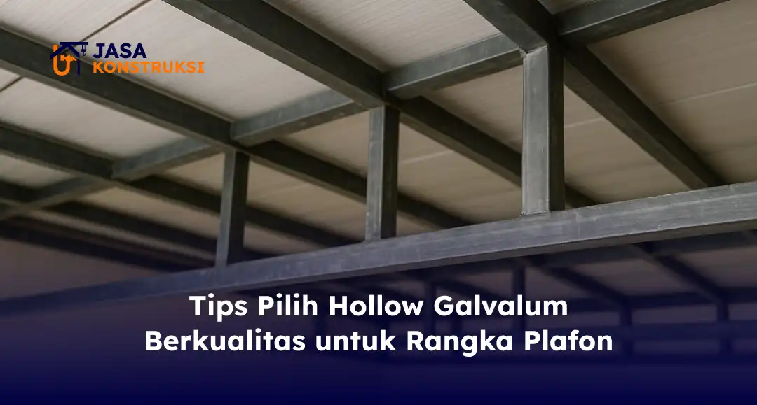 Tips Pilih Hollow Galvalum Berkualitas untuk Rangka Plafon