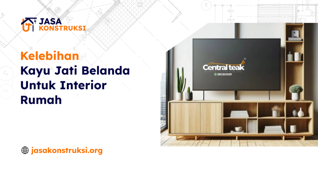 01 Kelebihan Kayu Jati Belanda Untuk Interior Rumah