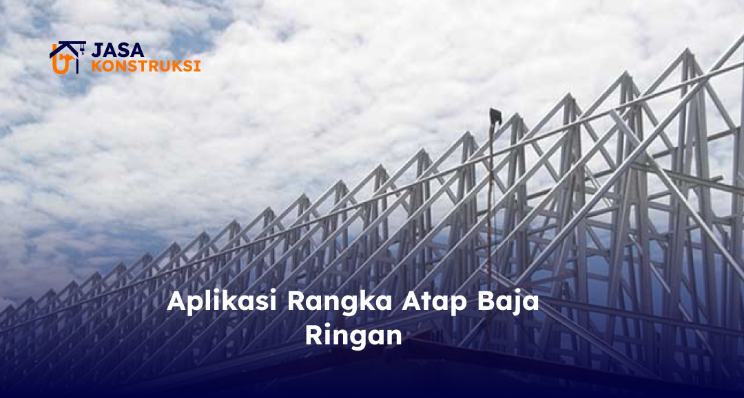 Aplikasi Rangka Atap Baja Ringan