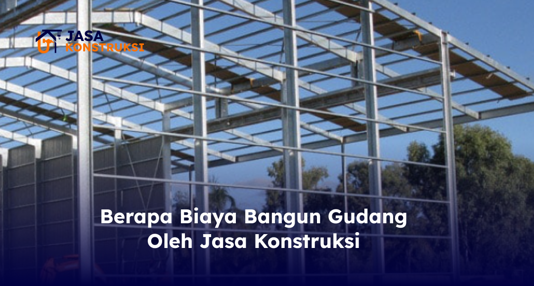 Berapa Biaya Bangun Gudang Oleh Jasa Konstruksi