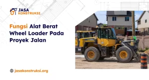 Fungsi Alat Berat Wheel Loader Pada Proyek Jalan