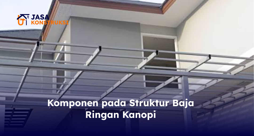 Komponen pada Struktur Baja Ringan Kanopi