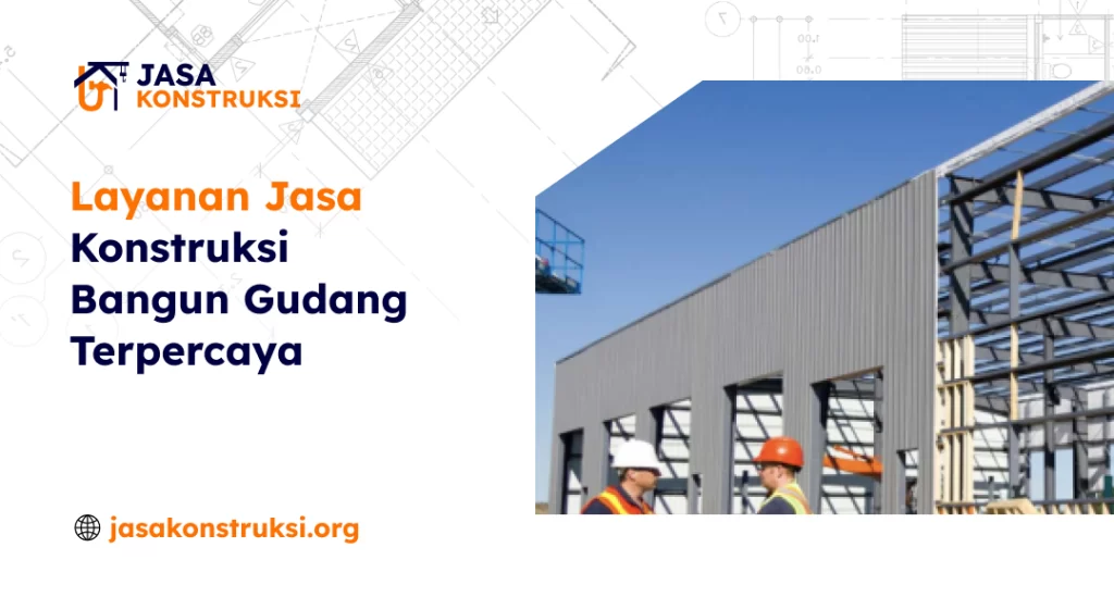 Layanan Jasa Konstruksi Bangun Gudang Terpercaya