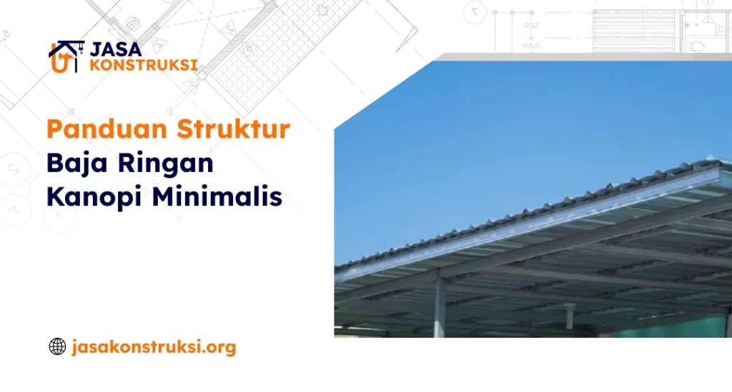 Panduan Struktur Baja Ringan Kanopi Minimalis
