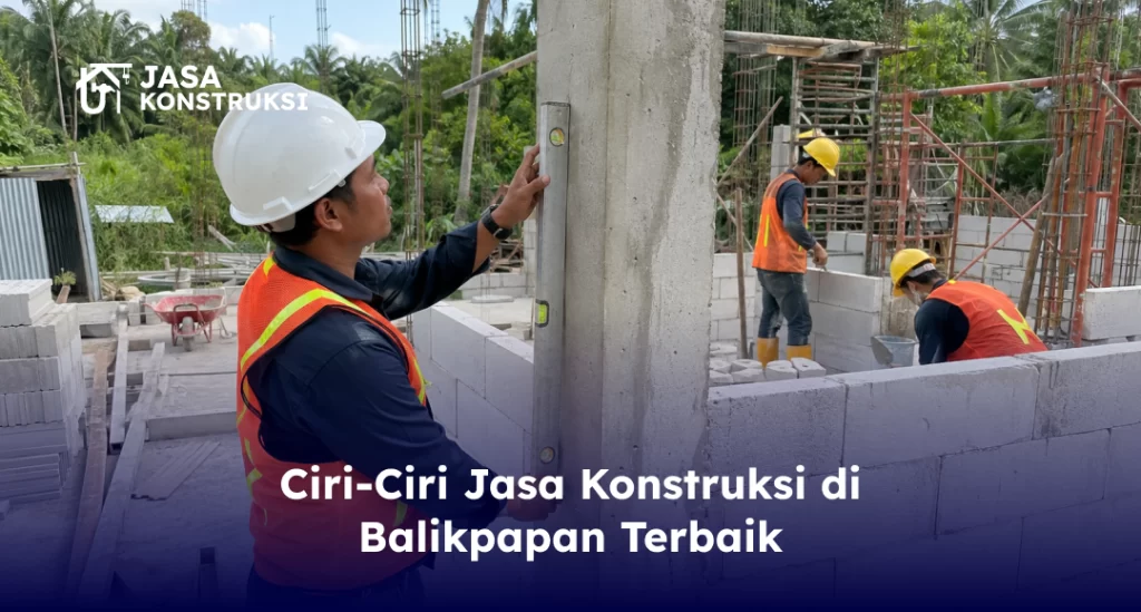 Ciri-Ciri Jasa Konstruksi di Balikpapan Terbaik