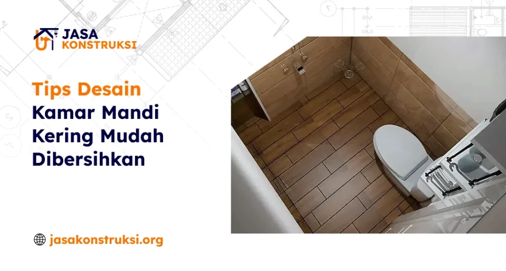 Tips Desain Kamar Mandi Kering Mudah Dibersihkan