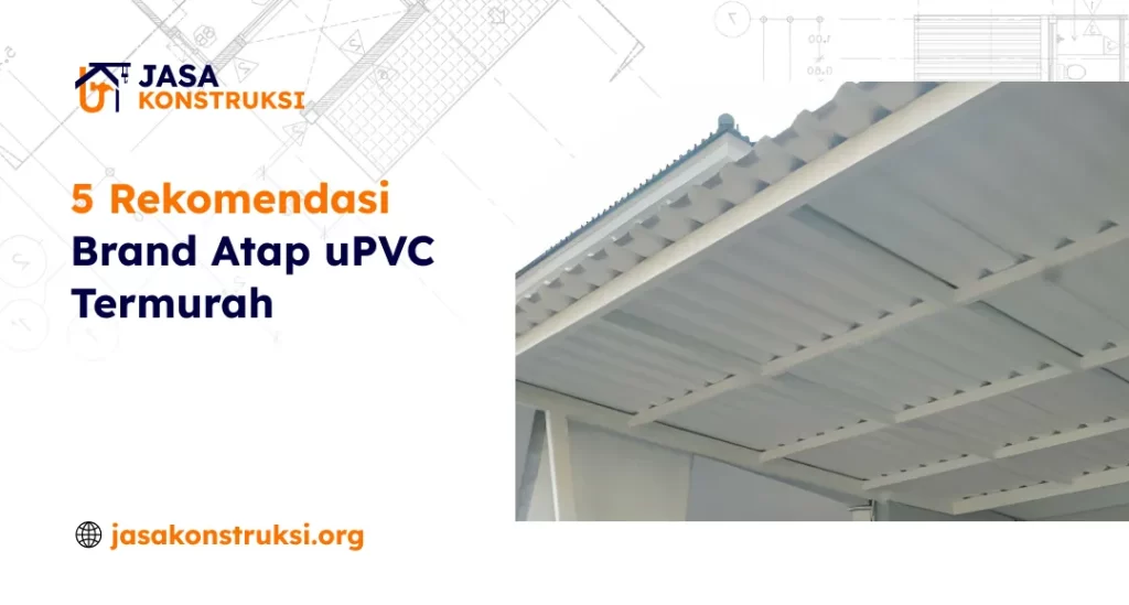 5 Rekomendasi Brand Atap UPVC Termurah