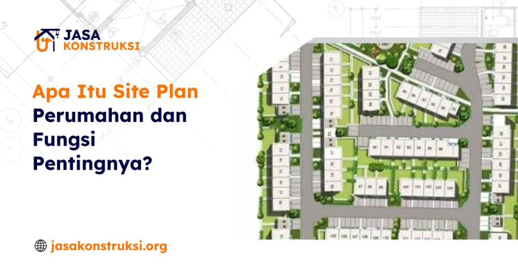 Apa Itu Site Plan Perumahan dan Fungsi Pentingnya