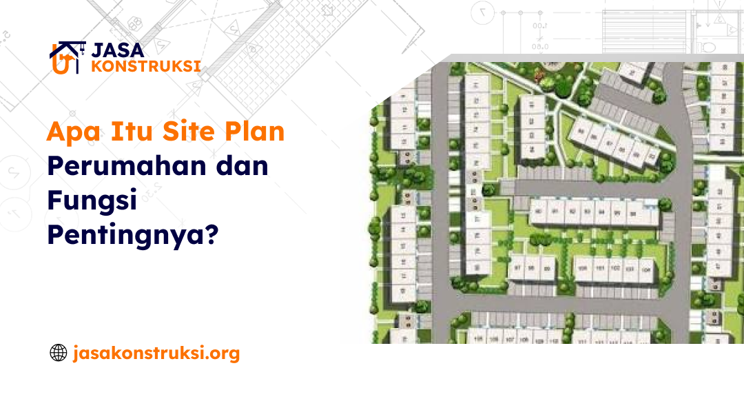Apa Itu Site Plan Perumahan dan Fungsi Pentingnya