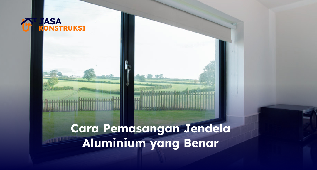 Cara Pemasangan Jendela Aluminium yang Benar