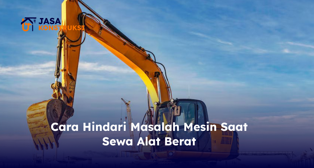 cara_hindari_masalah_mesin_saat_sewa_alat_berat_1x