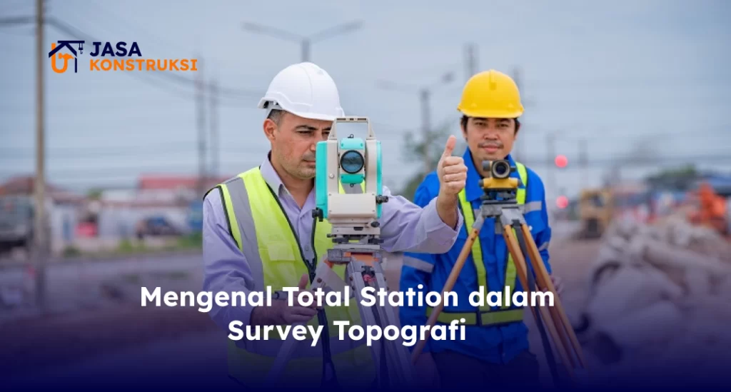 Mengenal Total Station dalam Survey Topografi